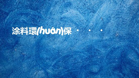 涂料環(huán)保，不再是夢想